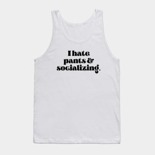 I hate pants and socializing Tank Top